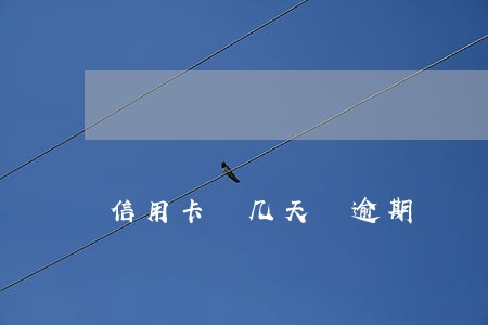 信用卡 几天 逾期 信用卡 几天 逾期
